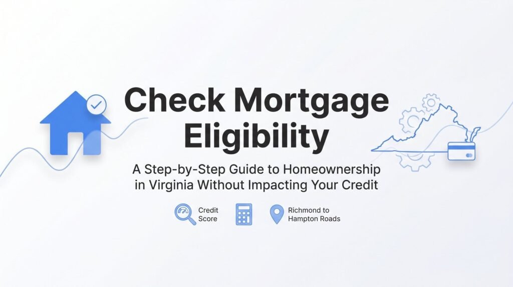 How to Check Mortgage Eligibility in Virginia: A Step-by-Step Guide Without Hurting Your Credit