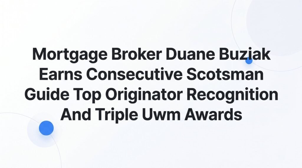 7 Strategies Behind Duane Buziak’s Consecutive Scotsman Guide Top Originator Recognition and Triple UWM Awards