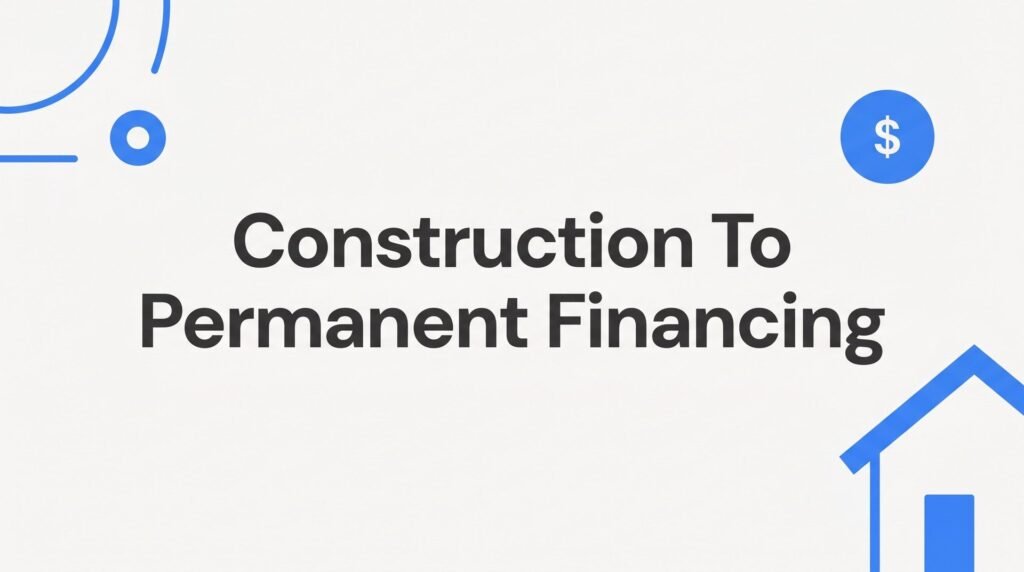 Construction to Permanent Financing: How One Loan Builds and Funds Your Virginia Home